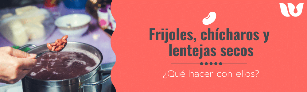 Frijoles, chícharos y lentejas secos ¿Qué hacer con ellos?